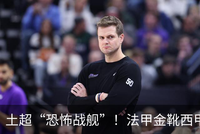 土超“恐怖战舰”！法甲金靴西甲银靴加盟，魔兽即将来投阵容星光熠熠